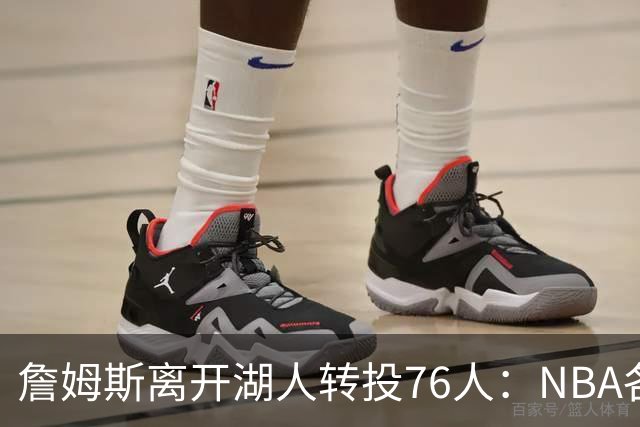 詹姆斯离开湖人转投76人：NBA各队实力榜大洗牌，尼克斯稳居榜首